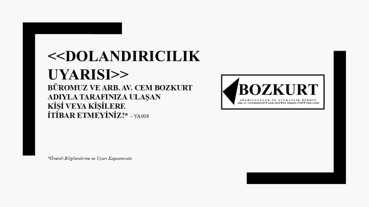 <<DOLANDIRICILIK UYARISI>> Büromuz ve Arb. Av. Cem BOZKURT adıyla tarafınıza ulaşan kişi veya kişilere itibar etmeyiniz! –&nbsp;YA008
