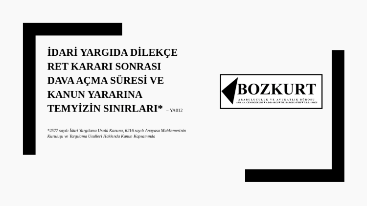 İdari Yargıda Dilekçe Ret Kararı Sonrası Dava Açma Süresi ve Kanun Yararına Temyizin Sınırları –&nbsp;YA012