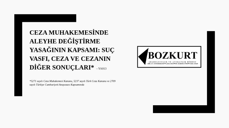 Ceza Muhakemesinde Aleyhe Değiştirme Yasağının Kapsamı: Suç Vasfı, Ceza ve Cezanın Diğer Sonuçları –&nbsp;YA013