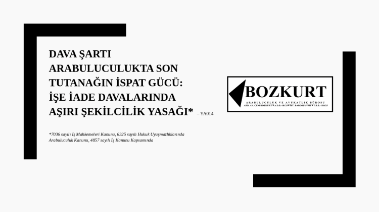 Dava Şartı Arabuluculukta Son Tutanağın İspat Gücü: İşe İade Davalarında Aşırı Şekilcilik Yasağı –&nbsp;YA014