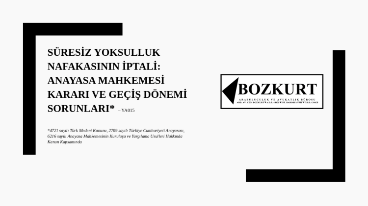 Süresiz Yoksulluk Nafakasının İptali: Anayasa Mahkemesi Kararı ve Geçiş Dönemi Sorunları –&nbsp;YA015