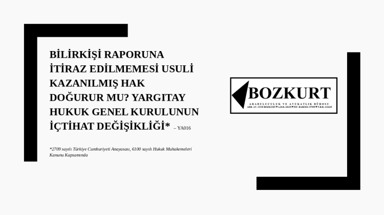 Bilirkişi Raporuna İtiraz Edilmemesi Usuli Kazanılmış Hak Doğurur mu? Yargıtay Hukuk Genel Kurulunun İçtihat Değişikliği –&nbsp;YA016